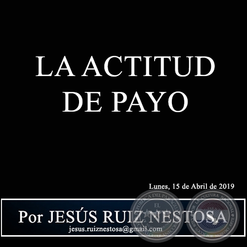 LA ACTITUD DE PAYO - Por JESÚS RUIZ NESTOSA - Lunes, 15 de Abril de 2019